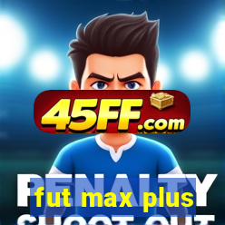 fut max plus